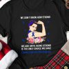 We Don't Know How Strong Colon Cancer Awareness Shirt Gift