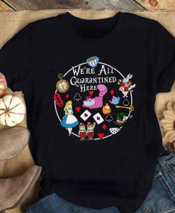 We're All Quarantine Here Shirt, Alice In Wonderland Quarantine Shirt