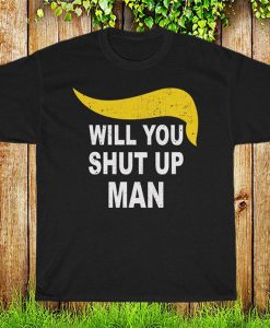 Will You Shut Up Man T-shirt