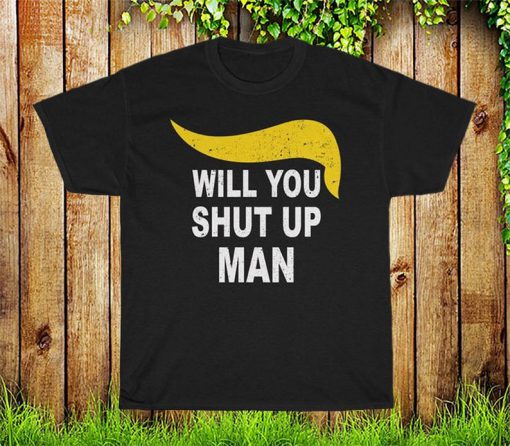 Will You Shut Up Man T-shirt