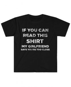 funny boyfriend shirt, if you can read this shirt, boyfriend shirt, boyfriend gift, gift for boyfriend, boyfriend shirt, you're too close tshirt