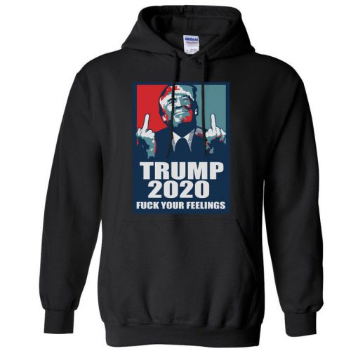 Screw Your Feelings Trump 2020 Hoodie