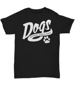 Dogs because people suck tshirt