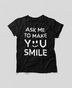 Ask Me To Make You Smile Shirt, Funny Tshirt, Ask Me To Make You Smile Tee, Unisex Cute T shirt