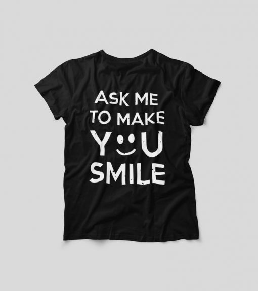 Ask Me To Make You Smile Shirt, Funny Tshirt, Ask Me To Make You Smile Tee, Unisex Cute T shirt