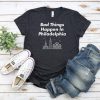 Bad Things Happen In Philadelphia Shirt - Trump Shirt, Joe Biden Shirt Unisex