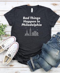 Bad Things Happen In Philadelphia Shirt - Trump Shirt, Joe Biden Shirt Unisex