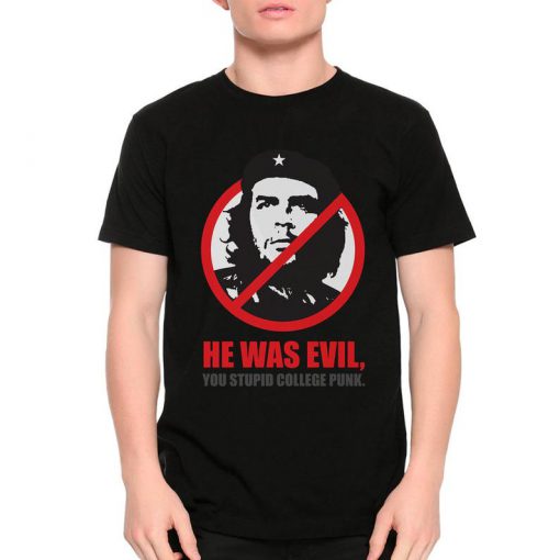 Che Guevara He Was Evil You Stupid College Punk T-Shirt, Men's and Women's Sizes