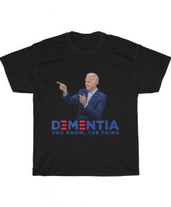 Dementia You Know The Thing Shirt, Joe Biden Campaign Logo Parody T-Shirt