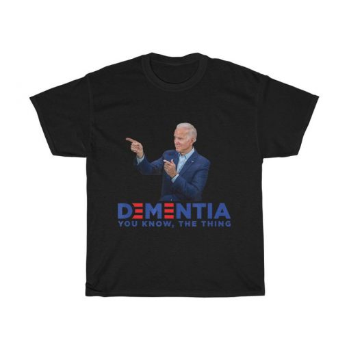 Dementia You Know The Thing Shirt, Joe Biden Campaign Logo Parody T-Shirt