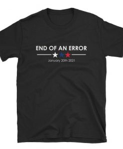 End of an Error Funny Cute Anti Donald Trump Democrat Liberal Libertarian President 2020 Bernie Kamala Yang Buttigieg Gift T-Shirt Shirt