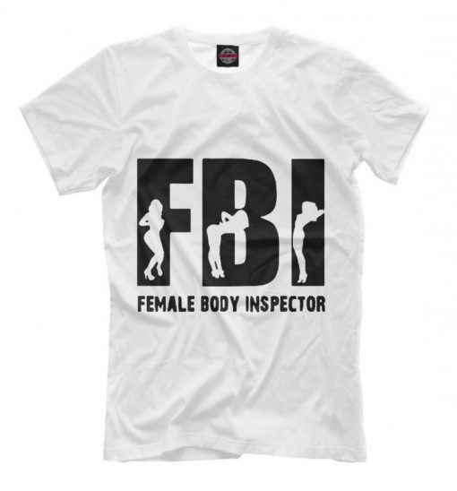 FBI Female Body Inspector Funny T-Shirt, Men's Women's All Sizes