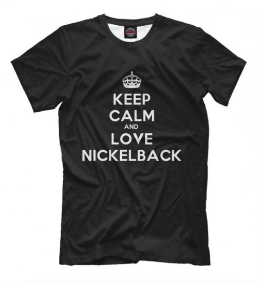 Keep Calm and Love Nickelback T-Shirt, Men's Women's All Sizes