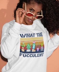 What the fucculent Sweatshirt