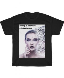 Beauty is a disease. Life is the cure. Unisex tshirt