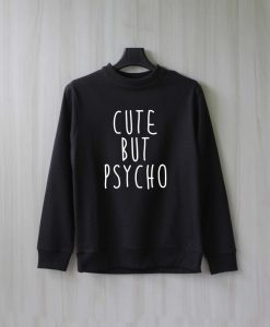 Cute But Psycho Sweatshirt