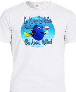 DORY,Finding Nemo Inspired,Never Drinking Again...Oh, Look Wine,Funny Tshirt