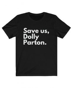 Dolly Parton Save Us Shirt. Dolly Parton T Shirt. Feminist Icon Shirt. Quarantine Shirt. 2020 Shirt. Funny Shirt