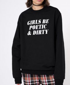 Girls be poetic and dirty Sweatshirt