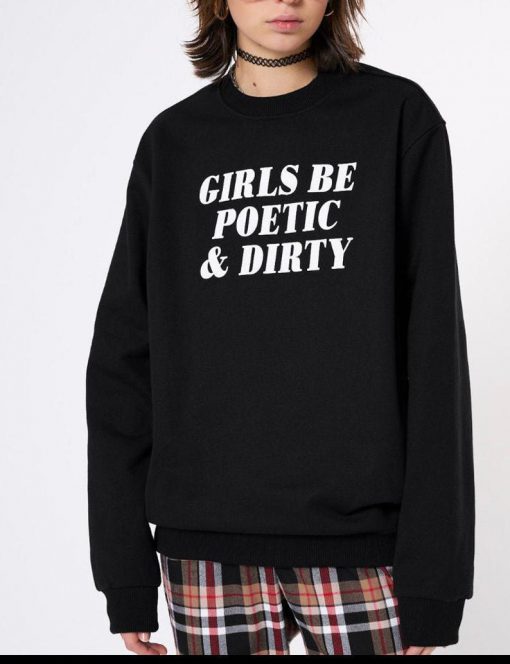 Girls be poetic and dirty Sweatshirt