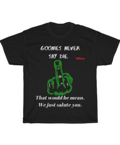 Goonies never say die. Parody shirt! We just salute you! Classic movie quote parody! Tshirt