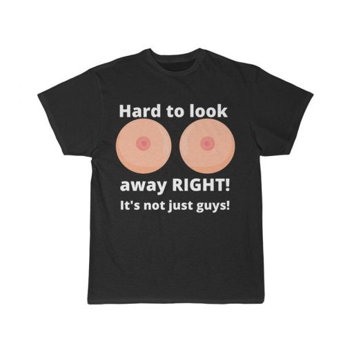 Hard to look away RIGHT! Its not just guys! Funny tee