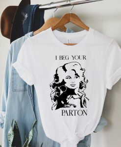 I Beg your Parton Pardon Dolly Parton Country Singer Music Sublimation country Shirt UNISEX