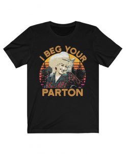 I Beg your Parton Shirt, Dolly Parton Country Nashville T-Shirt, T-Shirts For Men, Women, Funny Dolly Parton T-Shirts Country Tops