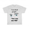 I see dead people. Yes I can see YOU! The Sixth Sense Classic movie quote parody! Tshirt