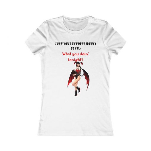 Just your average horny devil. What you doin tonight- Women's Favorite Tee