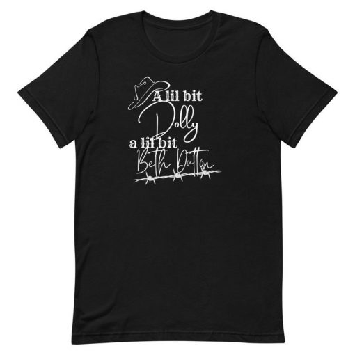 Little Bit Dolly Little Bit Beth Dutton Funny Yellowstone TV Show Gift For Her Dutton Ranch RIP Birthday Present For Mom Sassy Saying Shirt