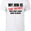 Men's My Job Is Top Secret....Even I Don't Know What I'm Doing T-Shirt