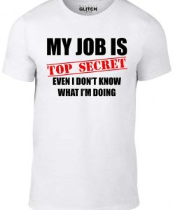 Men's My Job Is Top Secret....Even I Don't Know What I'm Doing T-Shirt