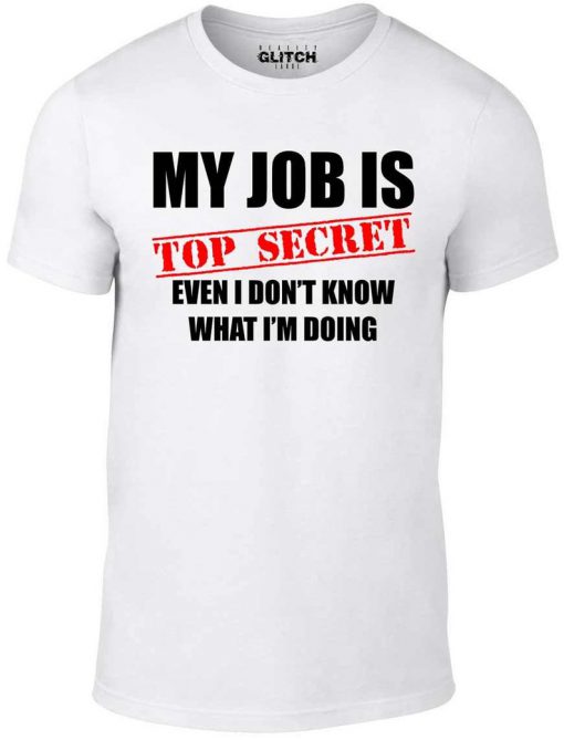 Men's My Job Is Top Secret....Even I Don't Know What I'm Doing T-Shirt