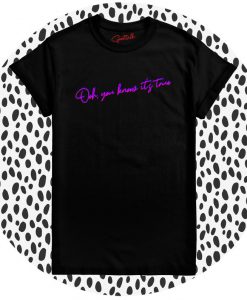 Ooo You Know Its True Lyric Tshirt