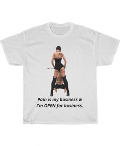 Pain is my business. OPEN for busine tshirt