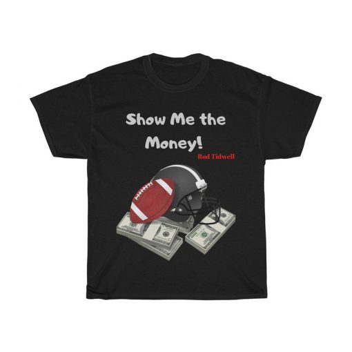 Show me the money! Rod Tidwell Jerry Maguire classic movie quote parody! Tshirt