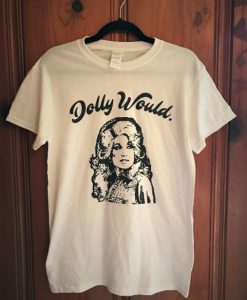 The Dolly Would Tee Unisex