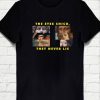 The Eyes Chico they never lie T-shirt