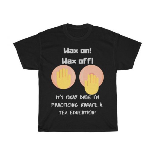 Wax on! Wax off! Karate classic movie quote parody! Tee