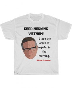 GOOD MORNING VIETNAM! I love the smell of napalm in the morning Tshirt