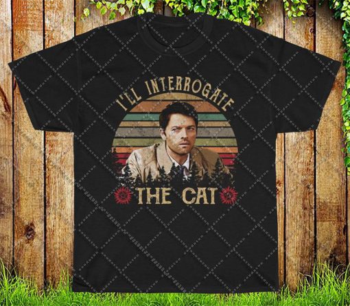 I'll Interrogate The Cat Castiel Misha Collins Supernatural Vintage Birthday Christmas Gift For Men Women T Shirt