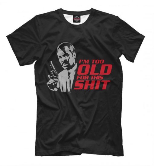 Lethal Weapon I'm Too Old For This T-shirt, Men's Women's All Sizes