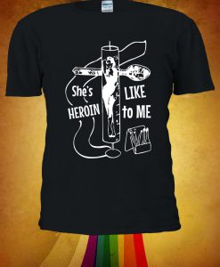 She's Like Heroin To Me T-shirt