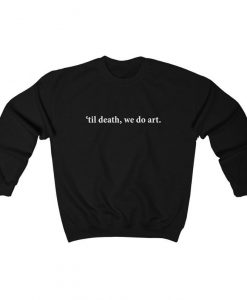 Til Death We Do Art Sweatshirt