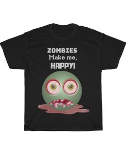 Zombies make me HAPPY! Tee