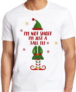 Christmas Elf T Shirt I'm Not Short, I'm Just a Tall Elf