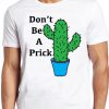 Don't Be A Prick T Shirt Cactus Funny Cute Saying Present