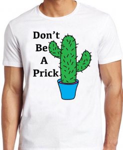 Don't Be A Prick T Shirt Cactus Funny Cute Saying Present