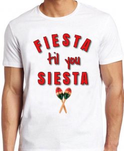 Fiesta Til You Siesta T Shirt Mexico Party Vintage Slogan